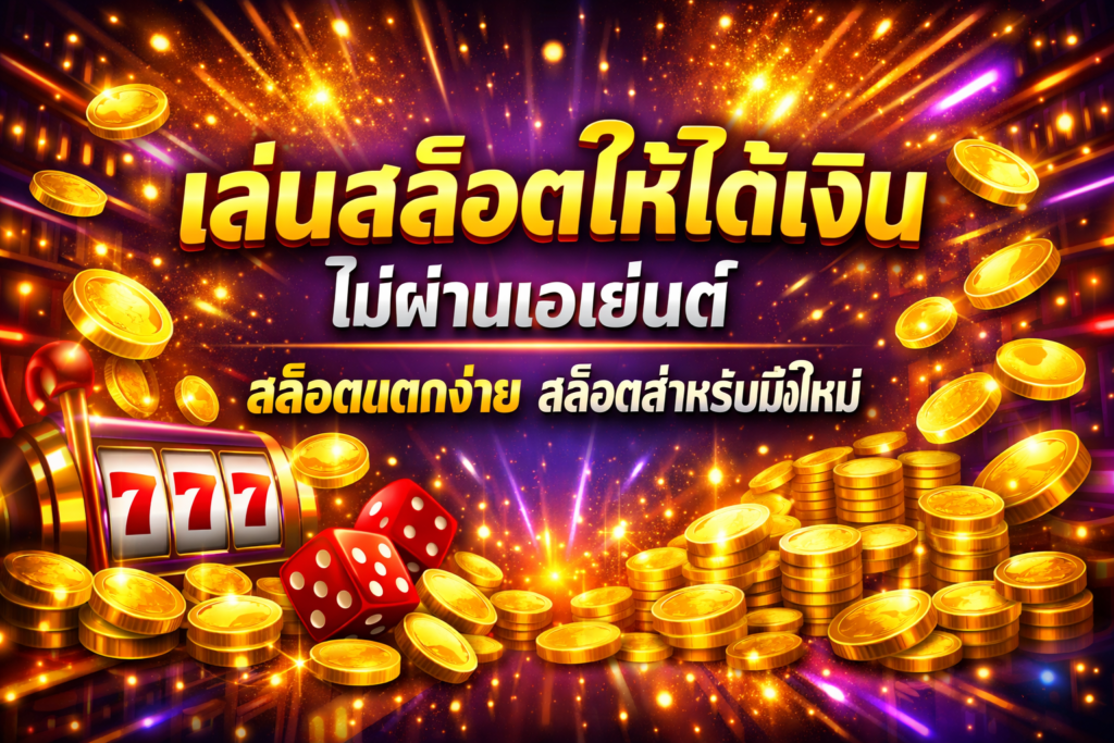 เล่นสล็อตให้ได้เงิน ไม่ผ่านเอเย่นต์ สล็อตแตกง่าย สล็อตสำหรับมือใหม่